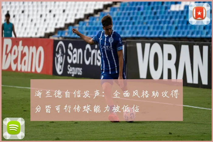 海兰德自信发声：全面风格助攻得分皆可行传球能力被低估