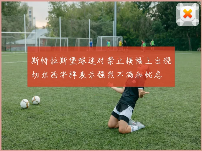 斯特拉斯堡球迷对禁止横幅上出现切尔西字样表示强烈不满和忧虑