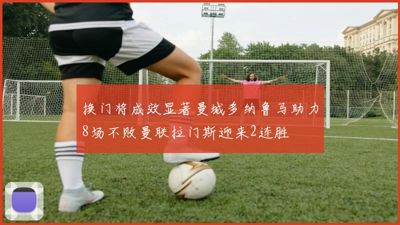 换门将成效显著曼城多纳鲁马助力8场不败曼联拉门斯迎来2连胜