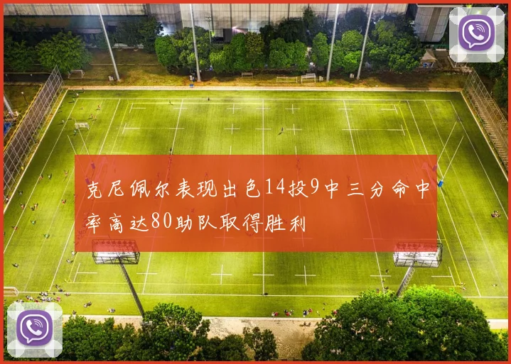 克尼佩尔表现出色14投9中三分命中率高达80助队取得胜利