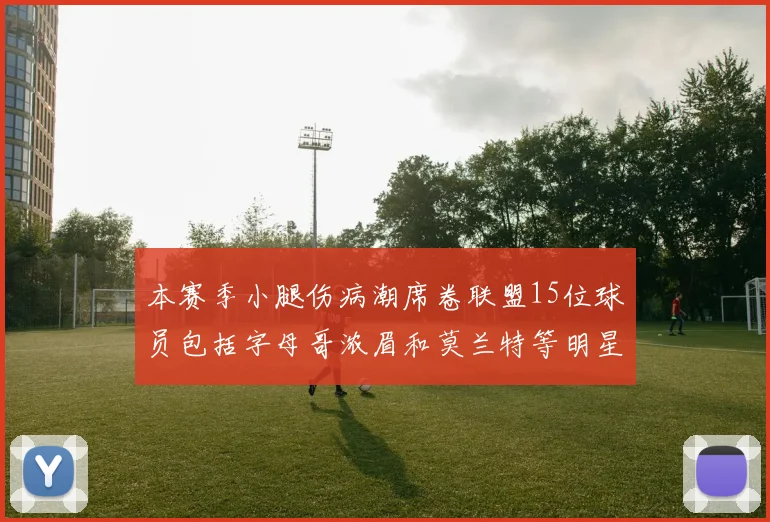 本赛季小腿伤病潮席卷联盟15位球员包括字母哥浓眉和莫兰特等明星球员