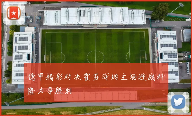 德甲精彩对决霍芬海姆主场迎战科隆力争胜利